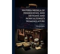 Materia Medica of Hindoostan, and Artisan's and Agriculturist's Nomenclature