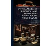 Materia Medica of Hindoostan, and Artisan's and Agriculturist's Nomenclature