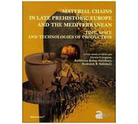 Material Chains In Late Prehistoric Europe And The Mediterranean - Time, Space And Technologies Of Production