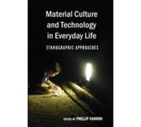 Material Culture And Technology In Everyday Life
