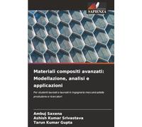 Materiali compositi avanzati: Modellazione, analisi e applicazioni: Per studenti laureati e laureati in Ingegneria meccanica/della produzione e ricercatori