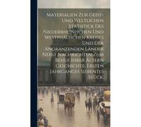 Materialien Zur Geist-Und Weltlichen Statistick Des Niederrheinischen Und Westphälischen Kreises Und Der Angränzenden Länder Nebst Nachrichten Zum Behuf Ihrer Ältern Geschichte. Ersten Jahrganges Sieb