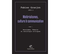 Matérialismes, culture et communication - Tome 1: Marxismes, théorie et sociologie critiques.