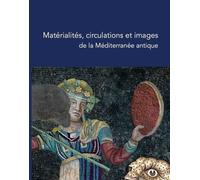 Matérialités, Circulations Et Images De La Méditerranée Antique - Une Exploration Archéologique