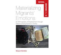 Materializing Migrants’ Emotions: An Ethnography of Displacement Through Objects Among Syrians in Turkey