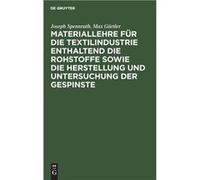 Materiallehre fr die Textilindustrie enthaltend die Rohstoffe sowie die Herstellung und Untersuchung der Gespinste - Joseph Max Spennrath Grtler - De Gruy Joseph Max Spennrath GrtlerJoseph Max Spennra