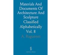 Materials And Documents Of Architecture And Sculpture: Classified Alphabetically