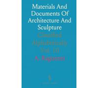 Materials And Documents Of Architecture And Sculpture: Classified Alphabetically