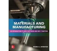 Materials and Manufacturing An Introduction to How they Work and Why it Matters by Mark Atwater Mark Atwater (Auteur)