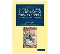 Materials For The History Of Thomas Becket, Archbishop Of Canterbury (Canonized By Pope Alexander Iii, Ad 1173) - Volume 6