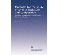 Materials for the study of English literature and composition : selections from Newman, Arnold, Huxley, Ruskin, and Carlyle
