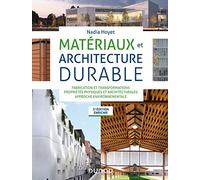 Matériaux et architecture durable - 3e éd. - Fabrication et transformations, propriétés physiques: Fabrication et transformations, propriétés physiques et architecturales, approche environnementale