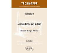 MATÉRIAUX - Mise en forme des métaux - Plasticité, rhéologie, tribologie - Eric Felder - Ellipses - broché - Scolaire / Universitaire