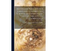 Matériaux Pour Servir À L'histoire Comparée Des Sciences Mathématiques Chez Les Grecs Et Les Orientaux