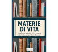 materie di vita: quello che la scuola non ti insegna, ma che ti serve per vivere davvero, finanza, crescita personale, business