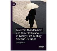Maternal Abandonment And Queer Resistance In Twenty-First-Century Swedish Literature