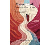 Maternidad: hermosa y horrorosa: Reflexiones de una mujer transitando el laberinto de la maternidad