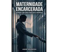 Maternidade Encarcerada: quando a dor pesa mais que a sentença