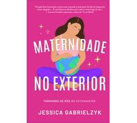 Maternidade no Exterior: Tornando-se Mãe no Estrangeiro