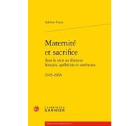 Maternité Et Sacrifice Dans Le Récit Au Féminin Français, Québécois Et Américain - 1945-1968