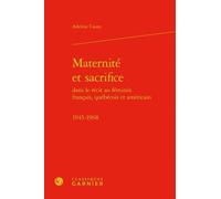 Maternité Et Sacrifice Dans Le Récit Au Féminin Français, Québécois Et Américain - 1945-1968