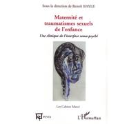 Maternité et traumatismes sexuels de l'enfance Une clinique de l'interface soma-psyché - Benoît Bayle - L'harmattan - broché - Etude