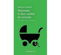 Maternité, La Face Cachée Du Sexisme - Plaidoyer Pour L'égalité Parentale