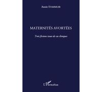 Maternités avortées Trois fictions issues de cas cliniques - Annie Stammler - L'harmattan - broché - Essai