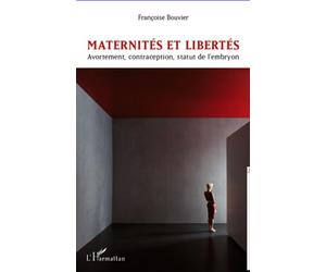 Maternités et libertés Avortement, contraception, statut de l'embryon - Françoise Bouvier - L'harmattan - broché - Essai
