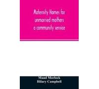 Maternity Homes For Unmarried Mothers; A Community Service