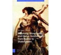 Maternity, Monstrosity, And Heroic (Im)Mortality From Homer To Shakespeare