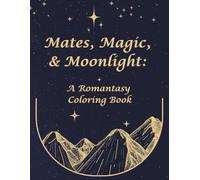 Mates, Magic, & Moonlight: A Fantasy Romance Coloring Book for Adults, Fae, Forbidden Love & Magical Realms: Whimsical Coloring Pages Inspired by ... and Bookish Tropes, Appropriate For All Ages