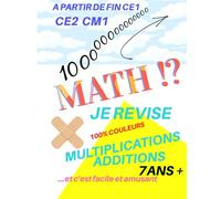 MATH !? 100% COULEURS . JE REVISE MULTIPLICATIONS , ADDITIONS. 7 ANS +...ET C'EST FACILE ET AMUSANT. A PARTIR DE FIN CE1,CE2,CM1.