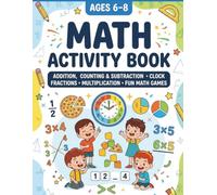 Math Activity Book for Kids Ages 6-8: Addition, Subtraction, Counting and Fractions: Fun Math Games, Multiplication Practice, and Telling Time Clock for Kindergarten to 2nd Grade
