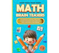 Math Brain Teasers: Fun Riddles, Puzzles, and Logic Games for Smart Kids Aged 7-12 Who Love Math Challenges