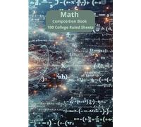 Math Composition Book 100 College Ruled Sheets: 100 College Ruled Sheets for Math Notes, Problem Solving & Homework - Perfect for Students, Teachers, and Daily Classroom Use | 6 x 9 Inches