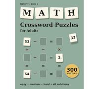 Math Crossword Puzzles for Adults: 300 Cross Math Puzzles with Addition, Subtraction, Multiplication, and Division, Easy to Hard, Large Print, With Solutions