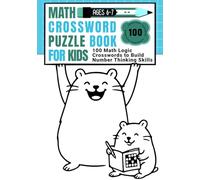 Math Crosswords for Kids Ages 6-7: 100 Math Logic Crosswords to Build Number Thinking Skills