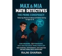 Math Detectives Max & Mia: The Prime Conspiracy - Global Spy Missions & Advanced Problem Solving for Ages 12-15: Code-Breaking, Cryptography, Data Analysis & Real-World Math Adventures