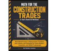 Math for the Construction Trades: A Teen’s Hands-On Workbook: Real-World Practice in Measurement, Fractions, Area, Volume, and Estimating for Future Builders, Carpenters, and Skilled Tradespeople