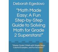 “Math Made Easy: A Fun Step-by-Step Guide to Solving Math for Grade 2 Superstars!”: "Master Grade 2 Math with Simple Steps, Colorful Examples, and Fun Activities!"