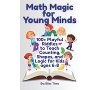 Math Magic for Young Minds: 100+ Playful Riddles to Teach Counting, Shapes, and Logic for Kids ages 6-8