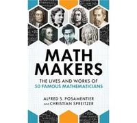 Math Makers: The Lives and Works of 50 Famous Mathematicians