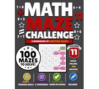 Math Maze Challenge: Addition Volume 11: 100 Addition Mazes for Kids Ages 6-8 | Build Addition Fluency, Confidence & Problem-Solving Skills
