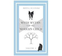 Math Myths For The Modern Child: Volume 1