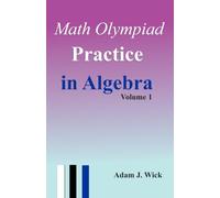 Math Olympiad Practice in Algebra, Volume 1: Challenging Problems with Full Solutions