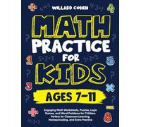 Math Practice For Kids Ages 7-11: Engaging Math Worksheets, Puzzles, Logic Games, and Word Problems for Children Perfect for Classroom Learning, Homeschooling, and Extra Practice