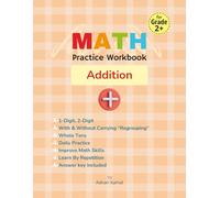 Math Practice Workbook: Addition - Drills with Timed Tests for 1-Digit, 2-Digit and Whole Tens Numbers, With and Without Regrouping (Build Your Second Grader's Math Confidence, Speed, and Accuracy!)
