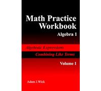 Math Practice Workbook Algebra 1, Volume 1: Algebraic Expressions, Basic Terminology in Algebraic Expressions, and Combining Like Terms