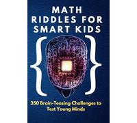 Math Riddles for Smart Kids: 350 Brain-Teasing Challenges to Test Young Minds: Boost Logic, Problem-Solving & Critical Thinking Skills
